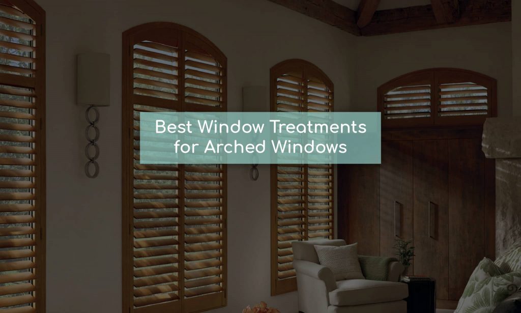 best window treatments for arched windows - Starlite blog